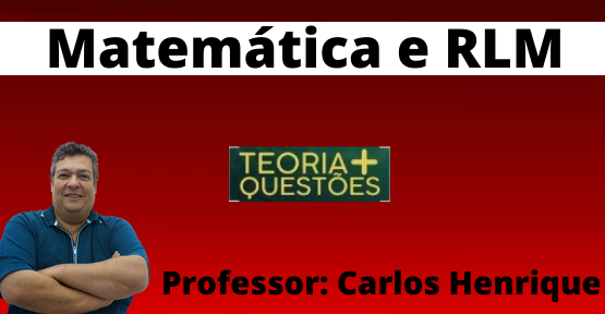 Matemática + Raciocínio Lógico (Prof. Carlos Henrique)