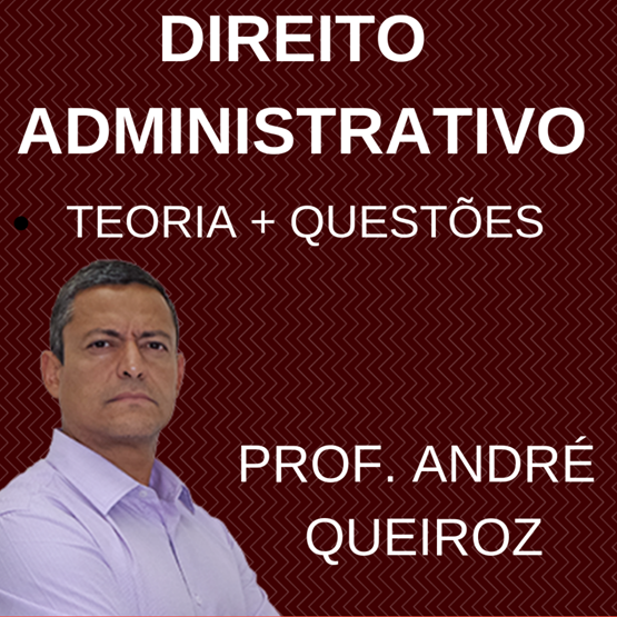 Direito Administrativo - Polícia Federal - (Teoria + Questões Cespe) - Prof. André Queiroz