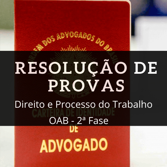 Resolução de Provas - OAB - Direito e Processo do Trabalho - 2ª Fase - Prof. Carlos Eduardo
