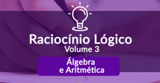Raciocínio Lógico Matemático - Volume 3 - Álgebra e Aritmética